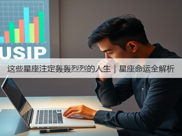 这些星座注定轰轰烈烈的人生|星座命运全解析(图1) 这些星座注定轰轰烈烈的人生|星座命运全解析(图1)
