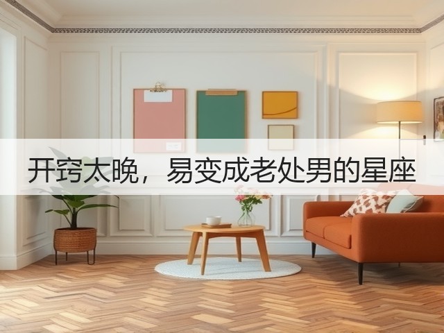 开窍太晚,易变成老处男的星座(图3) 开窍太晚,易变成老处男的星座(图3)