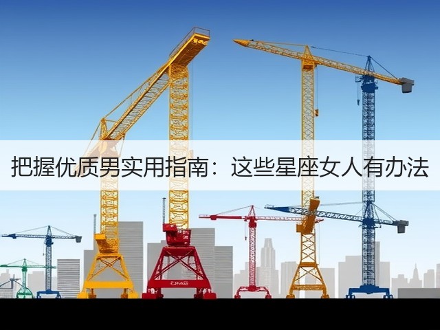 把握优质男实用指南:这些星座女人有办法(图3) 把握优质男实用指南:这些星座女人有办法(图3)