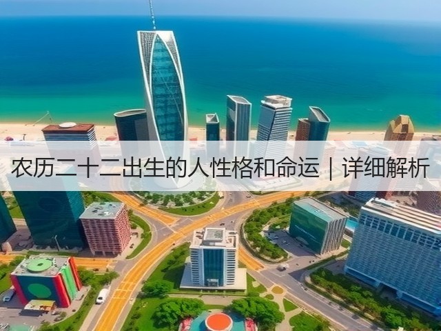 农历二十二出生的人性格和命运|详细解析(图1) 农历二十二出生的人性格和命运|详细解析(图1)