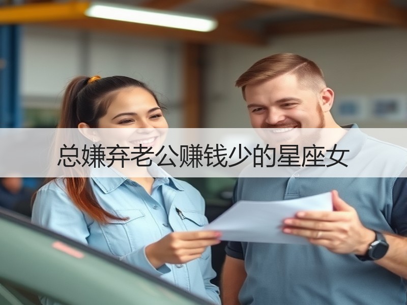 总嫌弃老公赚钱少的星座女
