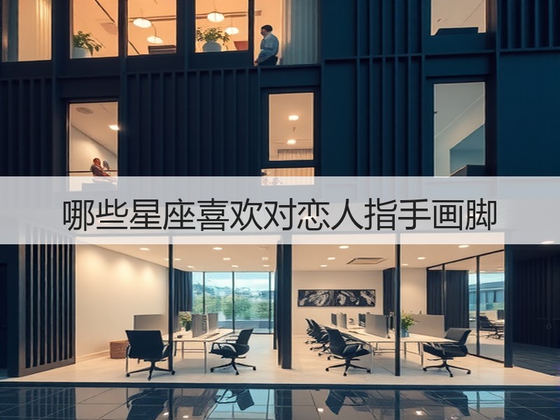 哪些星座喜欢对恋人指手画脚