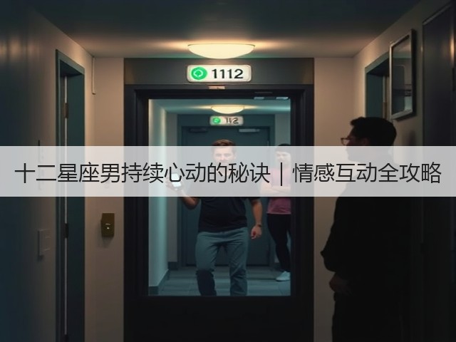 十二星座男持续心动的秘诀|情感互动全攻略(图2) 十二星座男持续心动的秘诀|情感互动全攻略(图2)