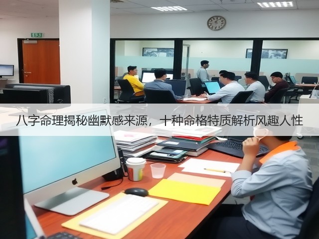 八字命理揭秘幽默感来源,十种命格特质解析风趣人性(图1) 八字命理揭秘幽默感来源,十种命格特质解析风趣人性(图1)