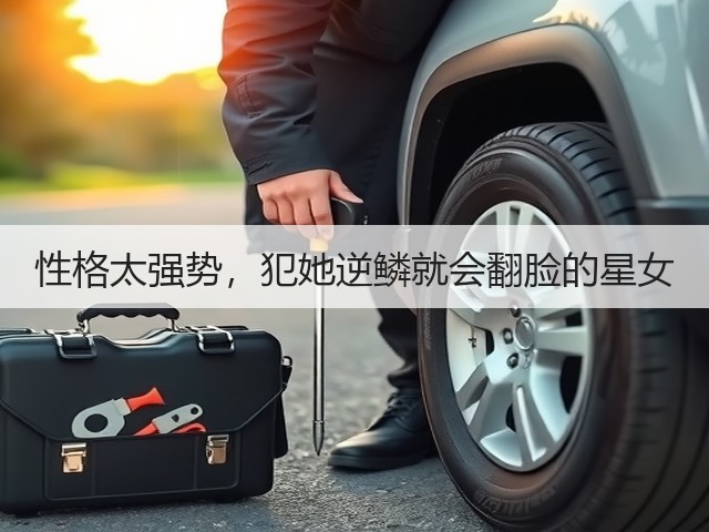 性格太强势,犯她逆鳞就会翻脸的星女(图2) 性格太强势,犯她逆鳞就会翻脸的星女(图2)