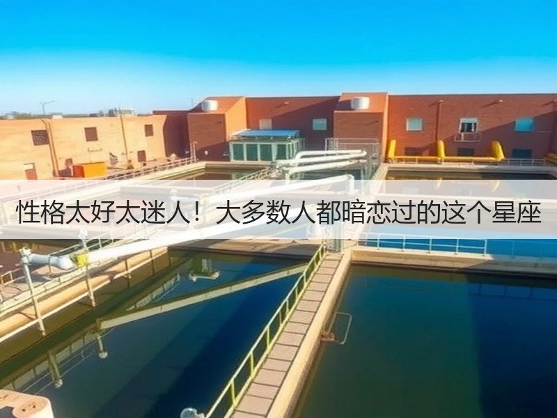 性格太好太迷人！大多数人都暗恋过的这个星座