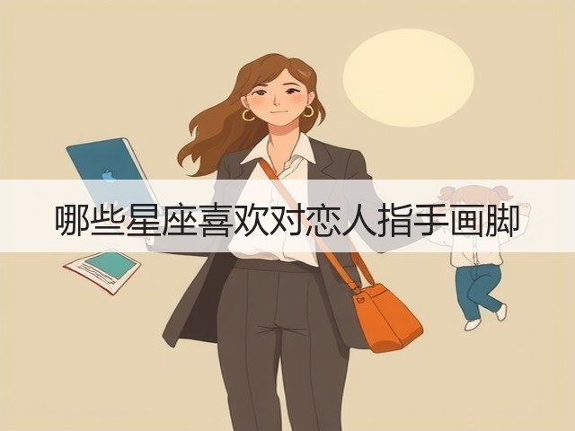 哪些星座喜欢对恋人指手画脚(图3) 哪些星座喜欢对恋人指手画脚(图3)