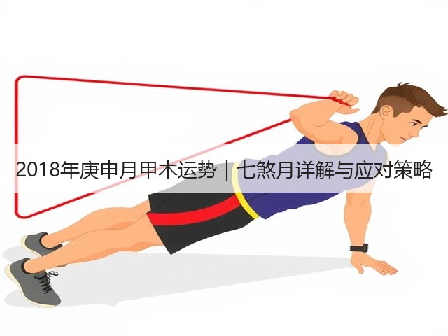 2018年庚申月甲木运势｜七煞月详解与应对策略(图3)
