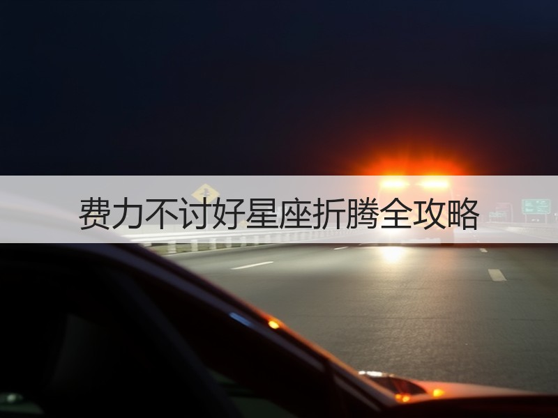 费力不讨好星座折腾全攻略