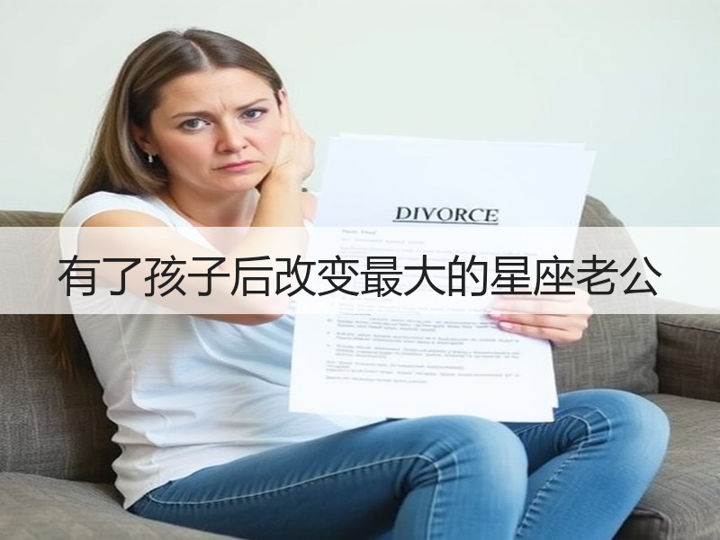 有了孩子后改变最大的星座老公