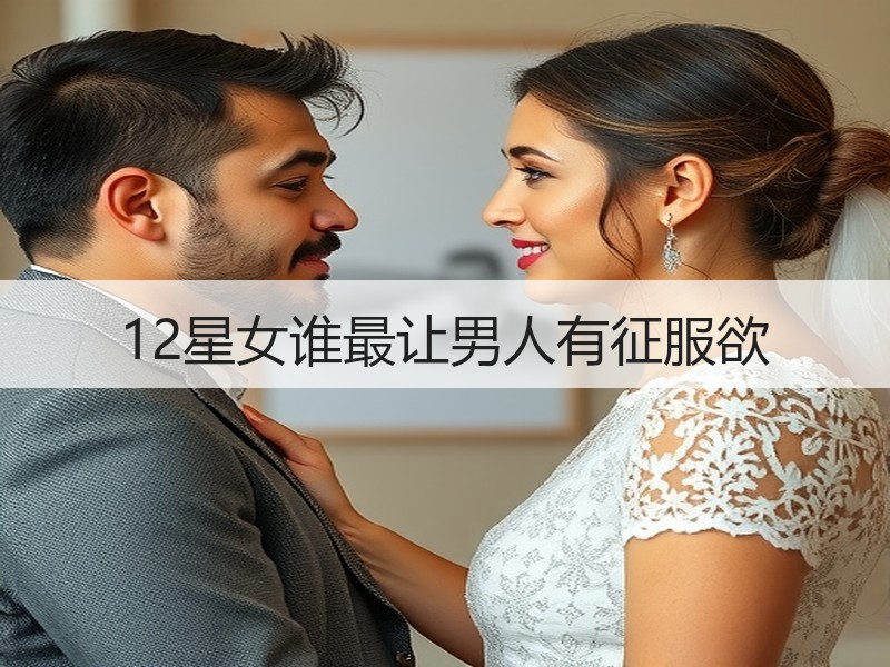 12星女谁最让男人有征服欲