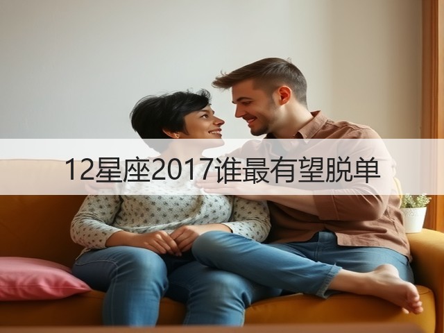 12星座2017谁最有望脱单(图2) 12星座2017谁最有望脱单(图2)