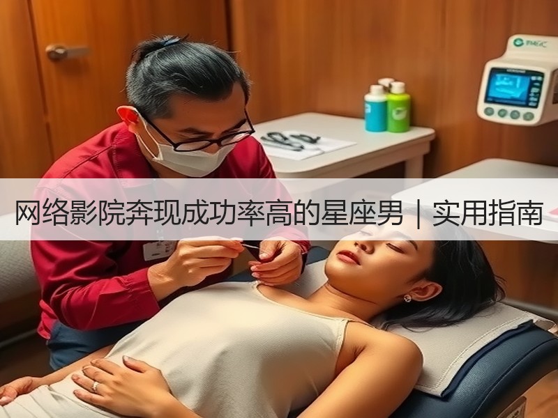 网络影院奔现成功率高的星座男｜实用指南