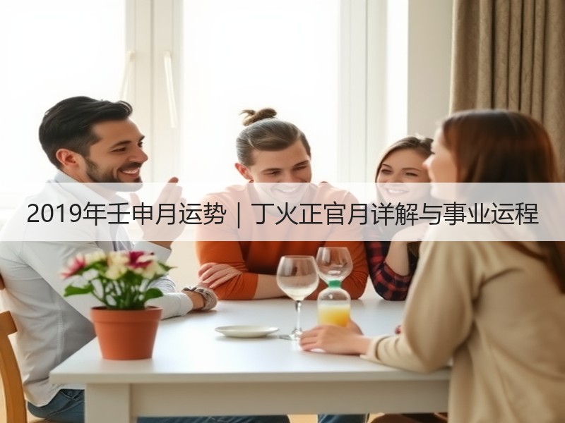 2019年壬申月运势｜丁火正官月详解与事业运程