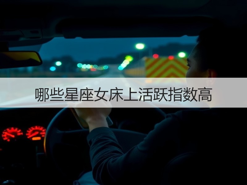 哪些星座女床上活跃指数高