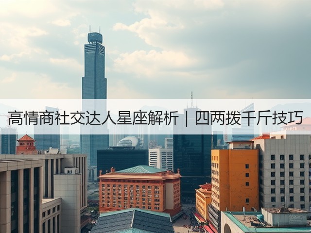高情商社交达人星座解析|四两拨千斤技巧(图3) 高情商社交达人星座解析|四两拨千斤技巧(图3)