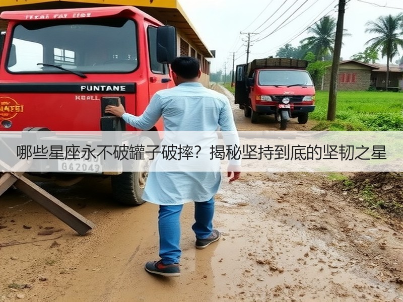 哪些星座永不破罐子破摔？揭秘坚持到底的坚韧之星