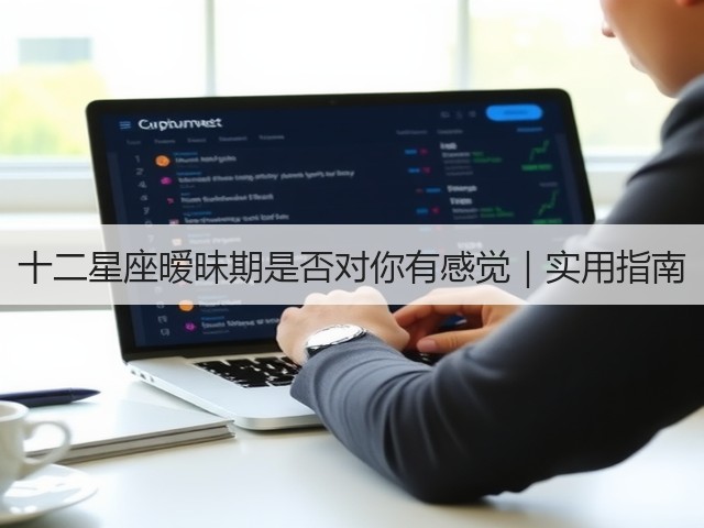 十二星座暧昧期是否对你有感觉|实用指南(图3) 十二星座暧昧期是否对你有感觉|实用指南(图3)