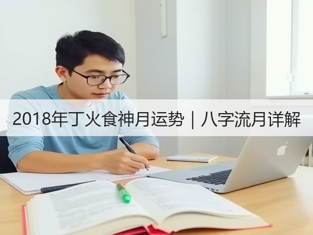 2018年丁火食神月运势|八字流月详解(图2) 2018年丁火食神月运势|八字流月详解(图2)