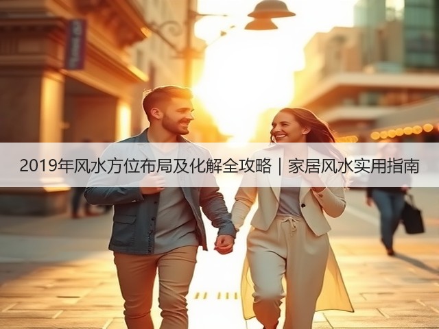 2019年风水方位布局及化解全攻略｜家居风水实用指南(图3)