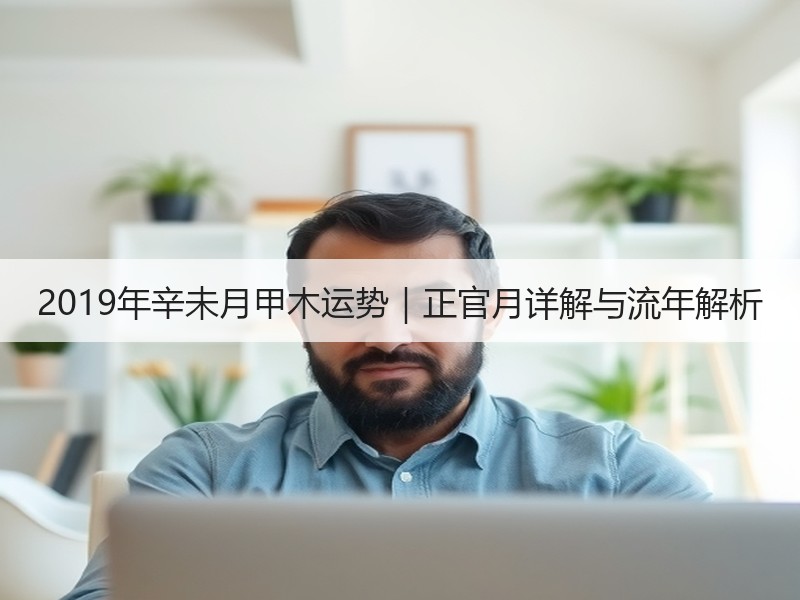 2019年辛未月甲木运势｜正官月详解与流年解析