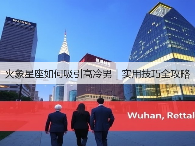 火象星座如何吸引高冷男|实用技巧全攻略(图1) 火象星座如何吸引高冷男|实用技巧全攻略(图1)