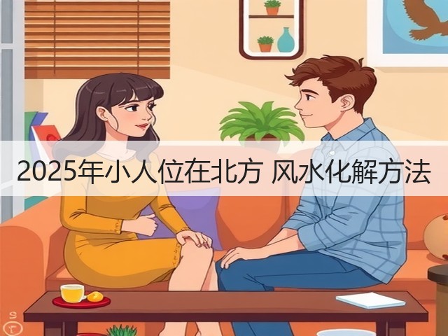 2025年小人位在北方 风水化解方法(图1) 2025年小人位在北方 风水化解方法(图1)