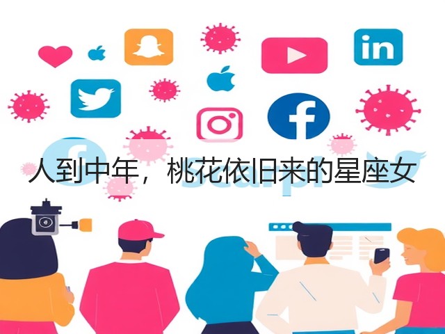 人到中年,桃花依旧来的星座女(图1) 人到中年,桃花依旧来的星座女(图1)