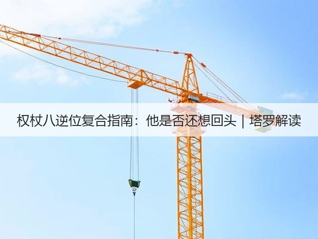 权杖八逆位复合指南:他是否还想回头|塔罗解读(图3) 权杖八逆位复合指南:他是否还想回头|塔罗解读(图3)