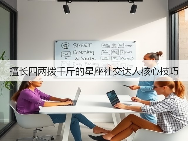 擅长四两拨千斤的星座社交达人核心技巧(图2) 擅长四两拨千斤的星座社交达人核心技巧(图2)