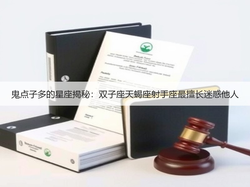 鬼点子多的星座揭秘：双子座天蝎座射手座最擅长迷惑他人