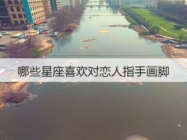 哪些星座喜欢对恋人指手画脚(图2) 哪些星座喜欢对恋人指手画脚(图2)