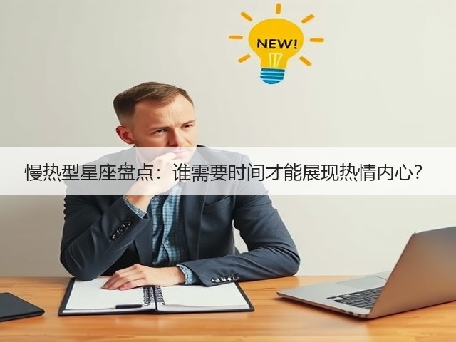 慢热型星座盘点:谁需要时间才能展现热情内心?(图3) 慢热型星座盘点:谁需要时间才能展现热情内心?(图3)