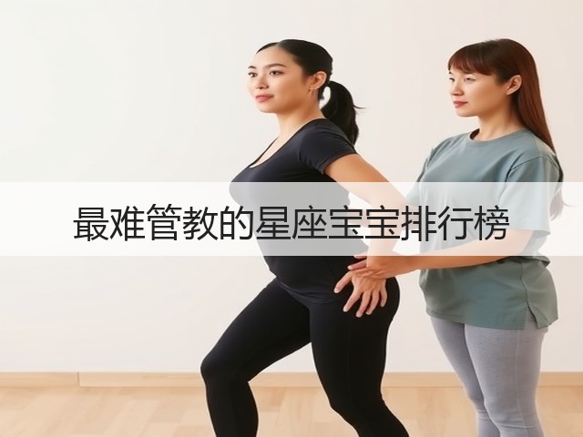 最难管教的星座宝宝排行榜(图1) 最难管教的星座宝宝排行榜(图1)