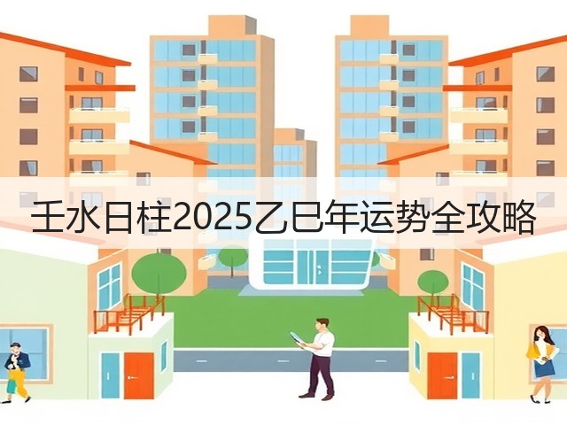 壬水日柱2025乙巳年运势全攻略(图3) 壬水日柱2025乙巳年运势全攻略(图3)