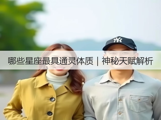 哪些星座最具通灵体质|神秘天赋解析(图3) 哪些星座最具通灵体质|神秘天赋解析(图3)