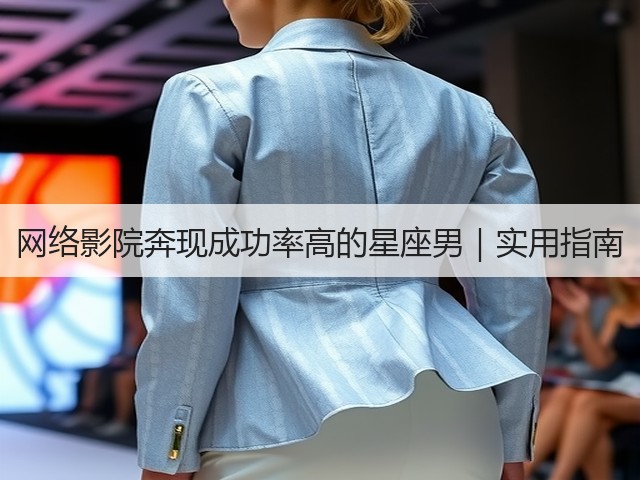 网络影院奔现成功率高的星座男|实用指南(图3) 网络影院奔现成功率高的星座男|实用指南(图3)