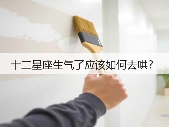 十二星座生气了应该如何去哄?(图2) 十二星座生气了应该如何去哄?(图2)