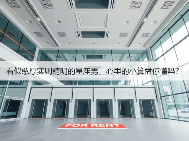 看似憨厚实则精明的星座男,心里的小算盘你懂吗?(图3) 看似憨厚实则精明的星座男,心里的小算盘你懂吗?(图3)