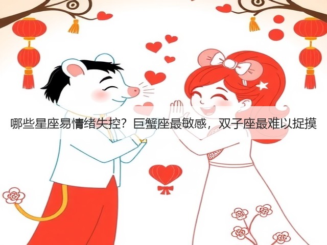 哪些星座易情绪失控?巨蟹座最敏感,双子座最难以捉摸(图1) 哪些星座易情绪失控?巨蟹座最敏感,双子座最难以捉摸(图1)