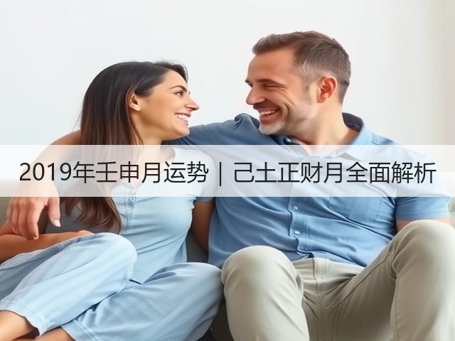 2019年壬申月运势|己土正财月全面解析(图3) 2019年壬申月运势|己土正财月全面解析(图3)