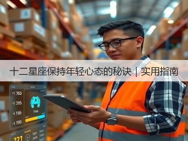 十二星座保持年轻心态的秘诀|实用指南(图3) 十二星座保持年轻心态的秘诀|实用指南(图3)
