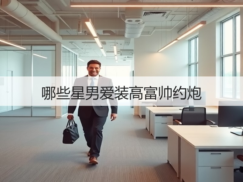 哪些星男爱装高富帅约炮