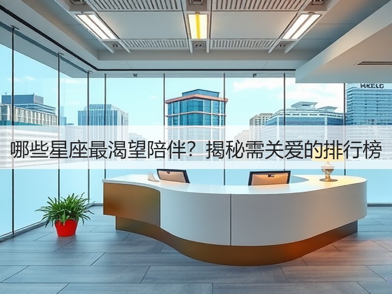 哪些星座最渴望陪伴？揭秘需关爱的排行榜
