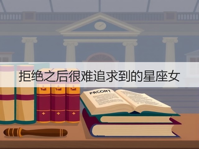 拒绝之后很难追求到的星座女(图3) 拒绝之后很难追求到的星座女(图3)