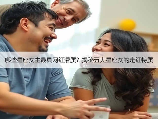 哪些星座女生最具网红潜质?揭秘五大星座女的走红特质(图2) 哪些星座女生最具网红潜质?揭秘五大星座女的走红特质(图2)