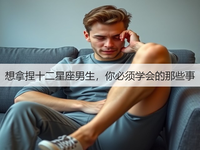 想拿捏十二星座男生，你必须学会的那些事(图3)