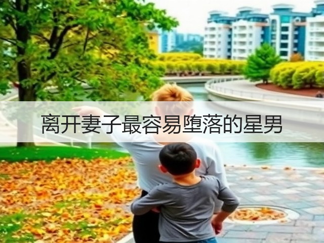 离开妻子最容易堕落的星男(图3) 离开妻子最容易堕落的星男(图3)