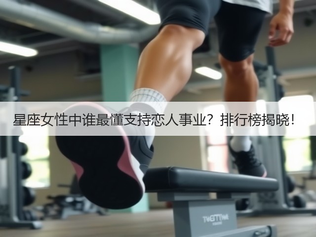 星座女性中谁最懂支持恋人事业?排行榜揭晓!(图3) 星座女性中谁最懂支持恋人事业?排行榜揭晓!(图3)