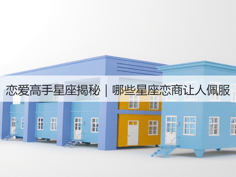 恋爱高手星座揭秘｜哪些星座恋商让人佩服